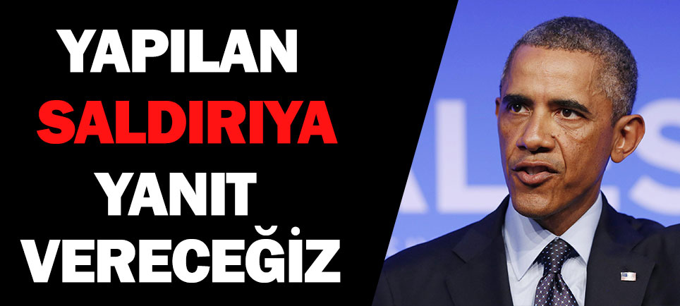 Yapılan saldırıya yanıt vereceğiz