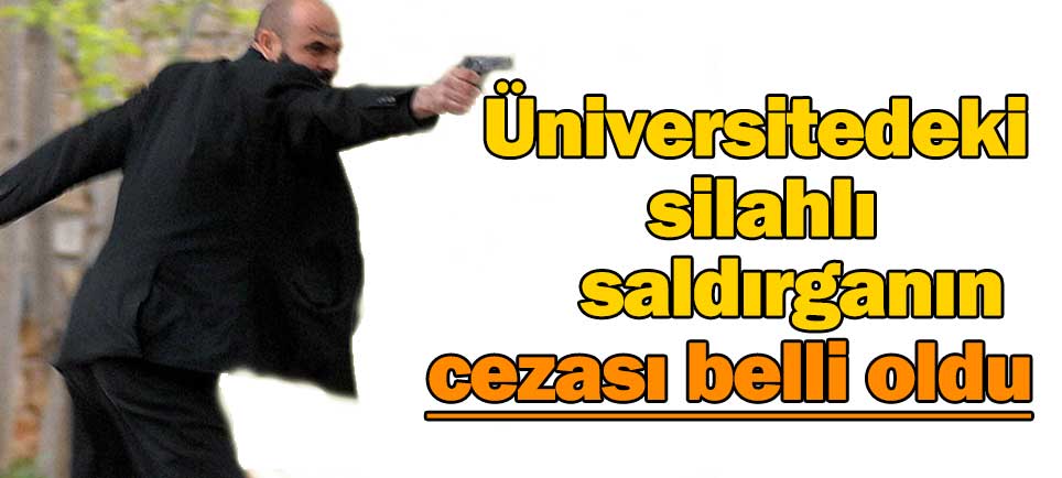 Silahlı saldırganın cezası belli oldu