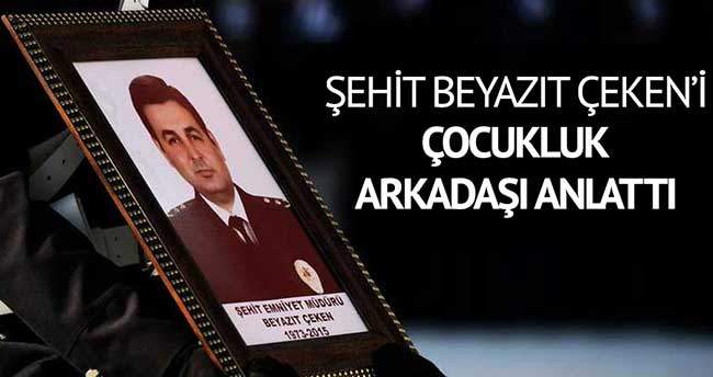 Şehit Beyazıt Çeken’i çocukluk arkadaşı anlattı