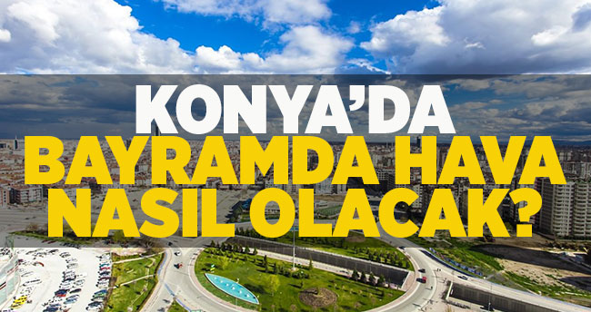 Konya’da bayramda hava nasıl olacak?
