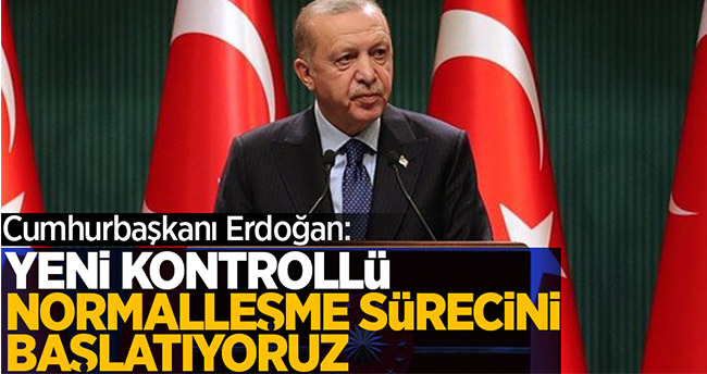 Cumhurbaşkanı Erdoğan: Yeni kontrollü normalleşme sürecini başlatıyoruz