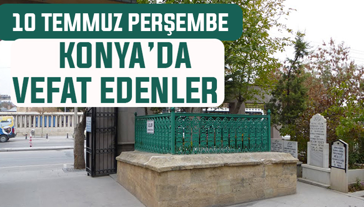 10 Temmuz Perşembe günü Konya’da vefat edenler