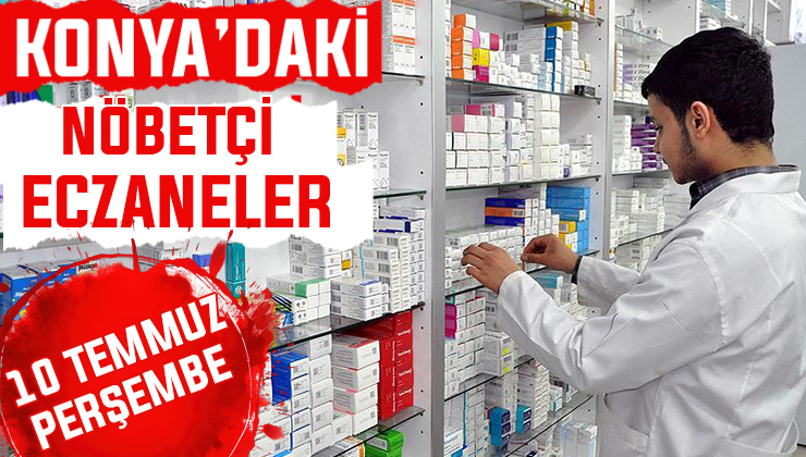 10 Temmuz Perşembe Konya’daki nöbetçi eczaneler