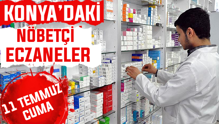 11 Temmuz Cuma Konya’daki nöbetçi eczaneler