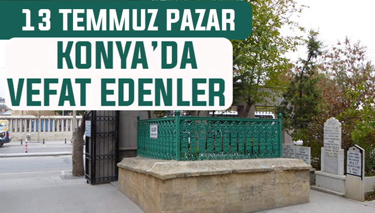 13 Temmuz Pazar günü Konya’da vefat edenler