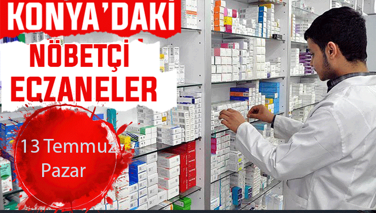 13 Temmuz Pazar Konya’daki nöbetçi eczaneler