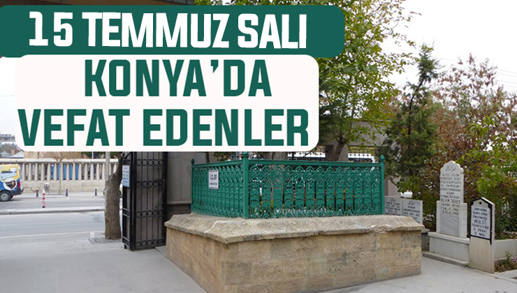 15 Temmuz Salı günü Konya’da vefat edenler