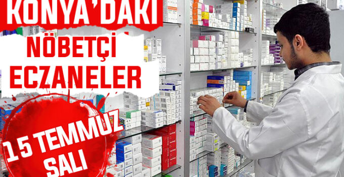 15 Temmuz Salı Konya’daki nöbetçi eczaneler
