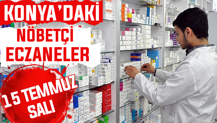 15 Temmuz Salı Konya’daki nöbetçi eczaneler