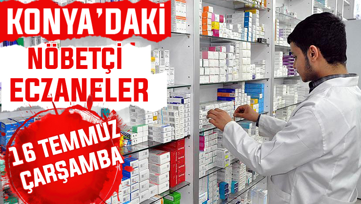 16 Temmuz Çarşamba Konya’daki nöbetçi eczaneler