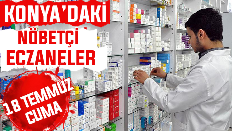18 Temmuz Cuma Konya’daki nöbetçi eczaneler