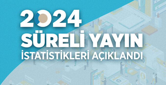 2024 yılı Süreli Yayın İstatistikleri açıklandı