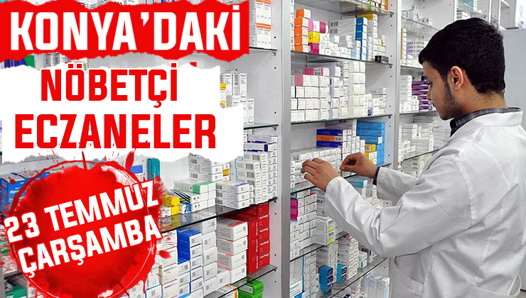 23 Temmuz Çarşamba Konya’daki nöbetçi eczaneler