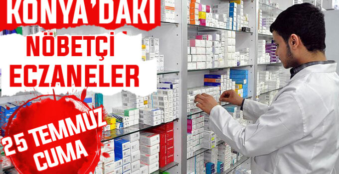 25 Temmuz Cuma Konya’daki nöbetçi eczaneler