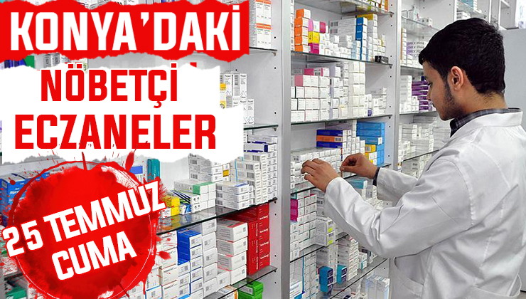 25 Temmuz Cuma Konya’daki nöbetçi eczaneler