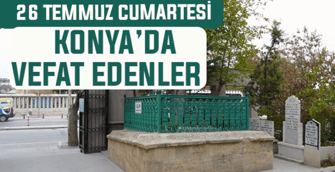 26 Temmuz Cumartesi günü Konya’da vefat edenler