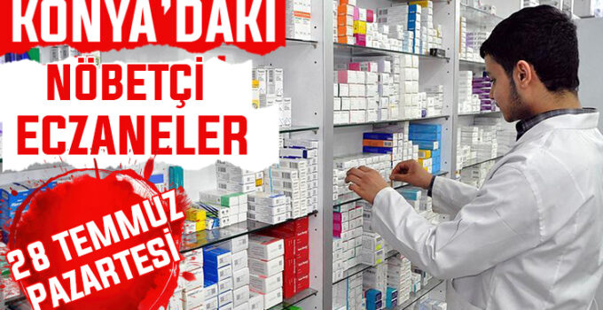 28 Temmuz Pazartesi Konya’daki nöbetçi eczaneler