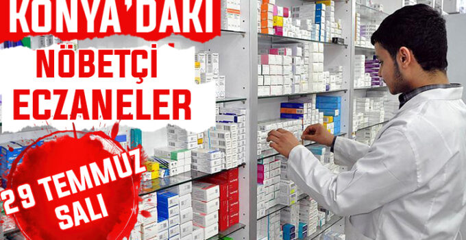 29 Temmuz Salı Konya’daki nöbetçi eczaneler