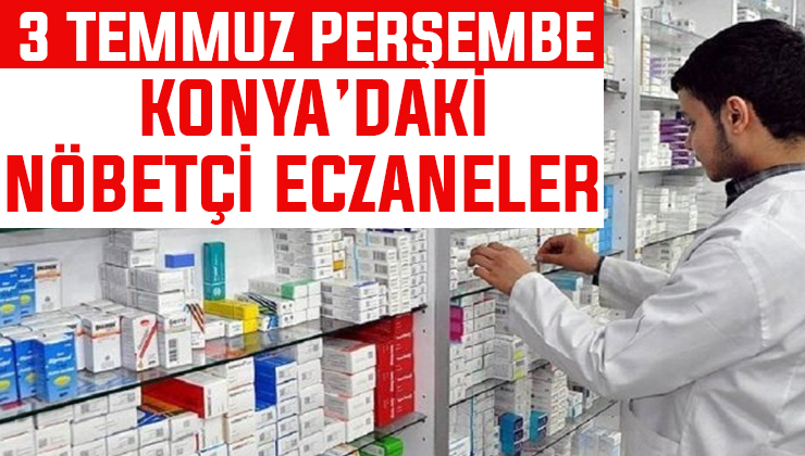 3 Temmuz Perşeme Konya’daki nöbetçi eczaneler