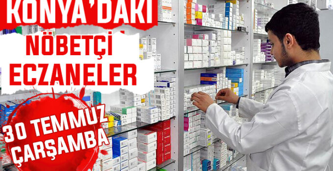 30 Temmuz Çarşamba Konya’daki nöbetçi eczaneler