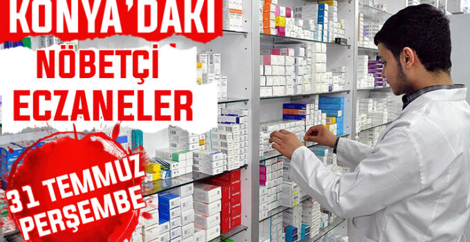 31 Temmuz Perşembe Konya’daki nöbetçi eczaneler