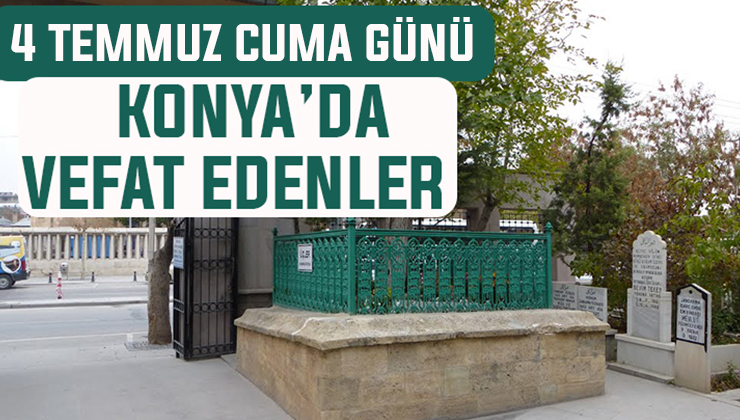 4 Temmuz Cuma günü Konya’da vefat edenler