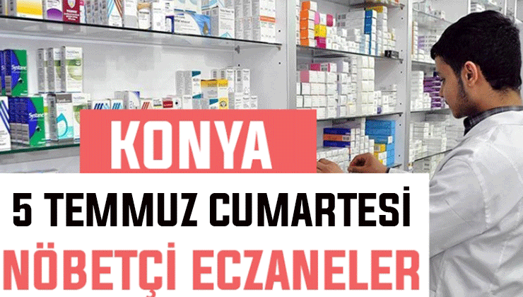 5 Temmuz Cumartesi Konya’daki nöbetçi eczaneler