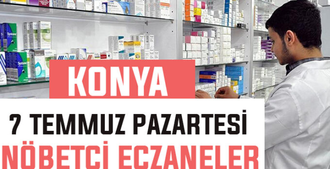 7 Temmuz Pazartesi Konya’daki nöbetçi eczaneler