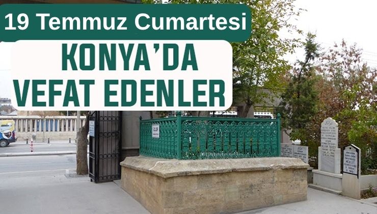 Konya’da bugün kimler vefat etti? 19 Temmuz Cumartesi