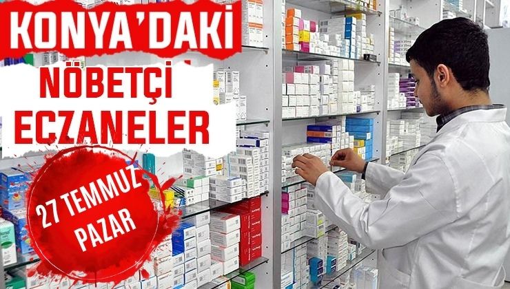 Bugün Konya’da hangi eczaneler nöbetçi? 27 Temmuz Pazar günü