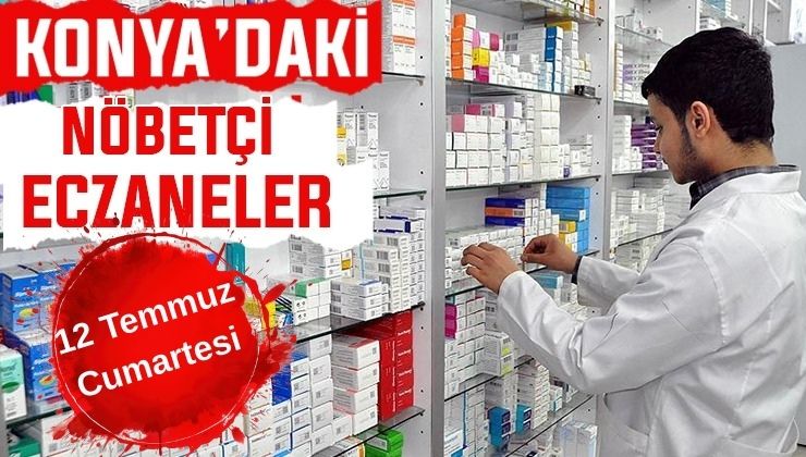 12 Temmuz Cumartesi Konya’daki nöbetçi eczaneler