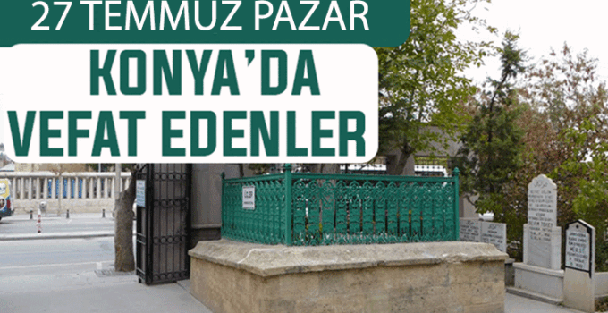 Konya’da bugün kimler vefat etti? 27 Temmuz Pazar günü