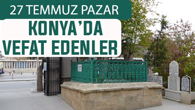 Konya’da bugün kimler vefat etti? 27 Temmuz Pazar günü
