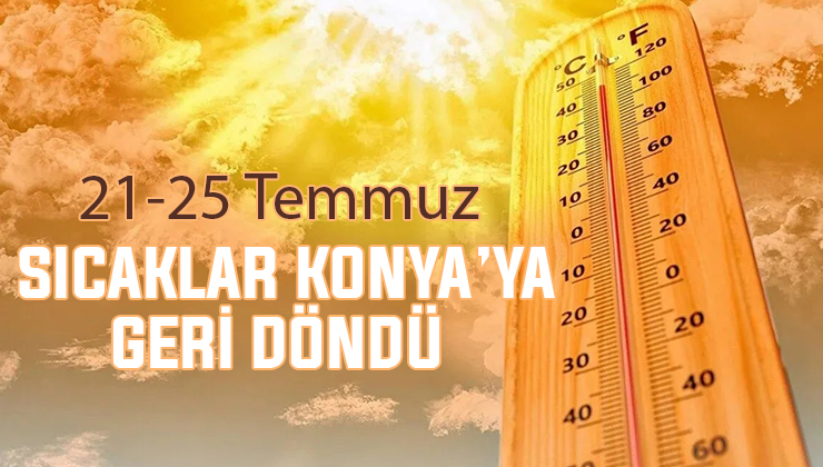 Sıcaklar geri döndü! Konya için haftalık hava durumu
