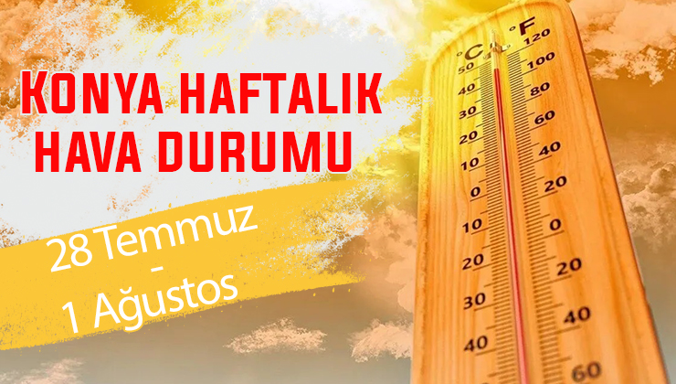 Sıcaklıklar Konya’yı kavuruyor! Konya için haftalık hava durumu