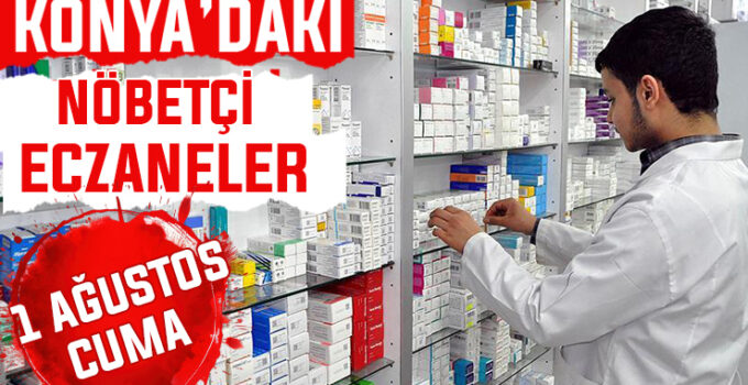 1 Ağustos Cuma Konya’daki nöbetçi eczaneler