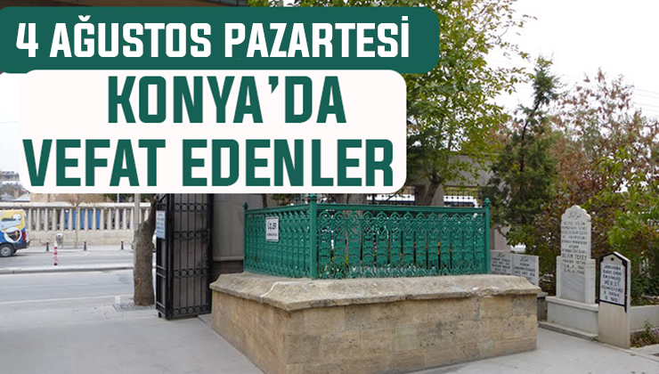 4 Ağustos Pazartesi günü Konya’da vefat edenler