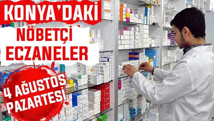 4 Ağustos Pazartesi Konya’daki nöbetçi eczaneler