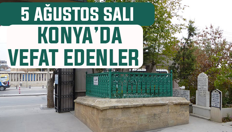 5 Ağustos Salı günü Konya’da vefat edenler