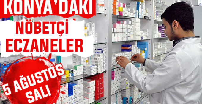 5 Ağustos Salı Konya’daki nöbetçi eczaneler