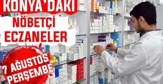 7 Ağustos Perşembe Konya’daki nöbetçi eczaneler