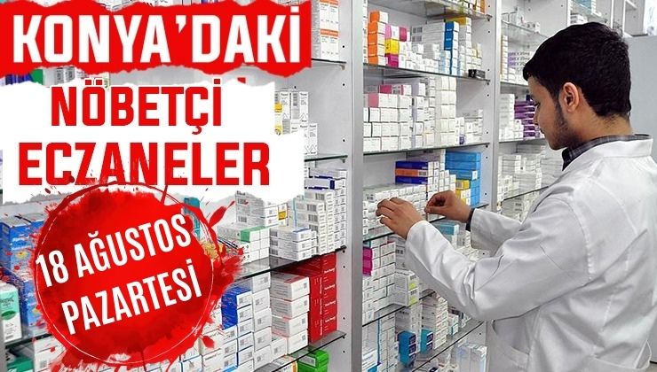 Konya’da bugün hangi eczaneler nöbetçi? 18 Ağustos Pazartesi günü