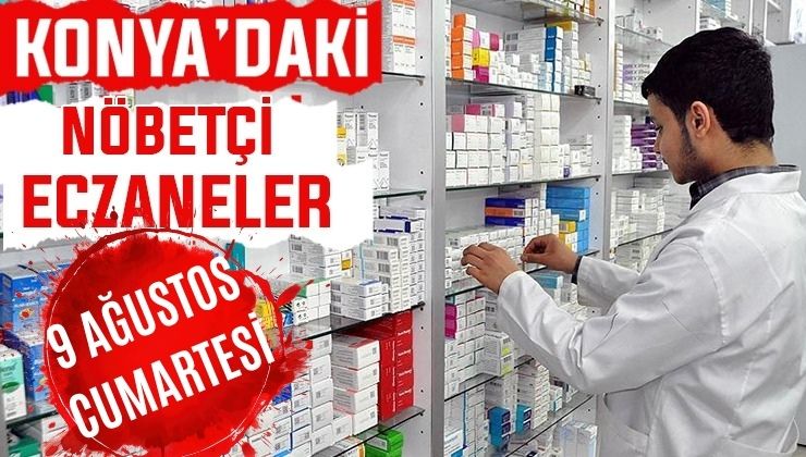 Konya’da bugün hangi eczaneler nöbetçi? 9 Ağustos Cumartesi günü
