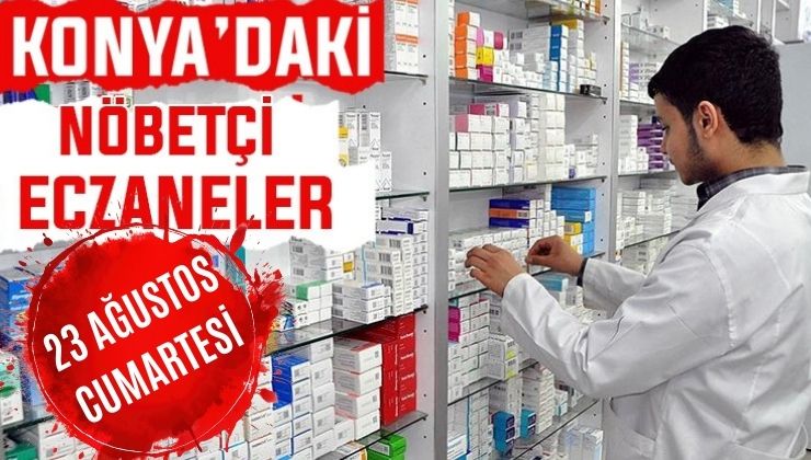 Konya’da bugün hangi eczaneler nöbetçi? 23 Ağustos Cumartesi