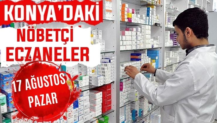 Konya’da bugün hangi eczaneler nöbetçi? 17 Ağustos Pazar günü