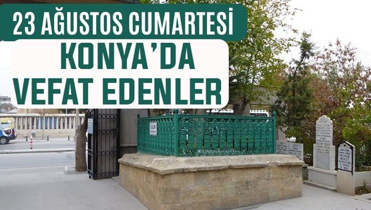 Konya’da bugün kimler vefat etti? 23 Ağustos Cumartesi
