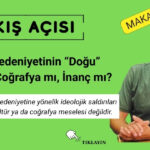 Batı Medeniyetinin “Doğu” Tanımı: Coğrafya mı, İnanç mı?