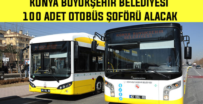 Konya Büyükşehir 100 adet otobüs şoförü alacak
