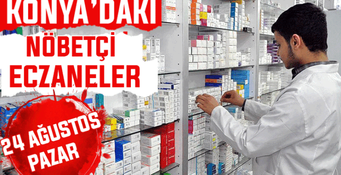 Konya’da bugün hangi eczaneler nöbetçi? 24 Ağustos Pazar günü