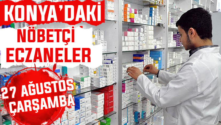 Konya’da bugün hangi eczaneler nöbetçi? 27 Ağustos Çarşamba günü
